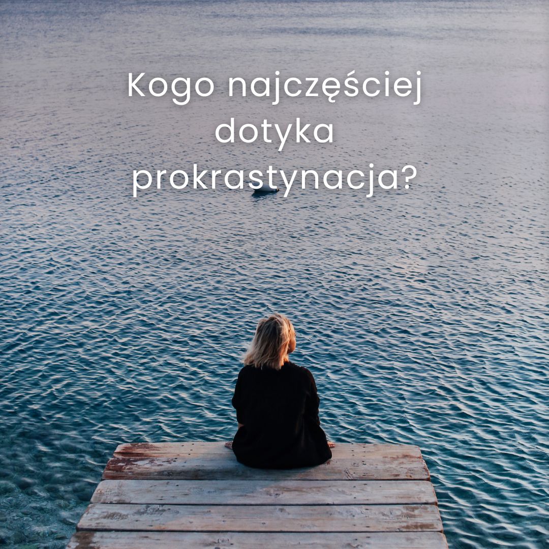 Kogo najczęściej dotyka problem prokrastynacji?